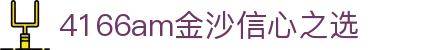 4166am金沙(China·信心之选)JS认证 SPORTS